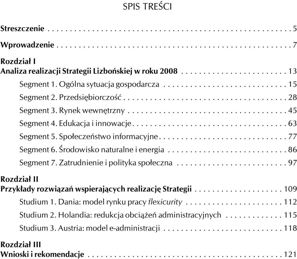 Œrodowisko naturalne i energia... 86 Segment 7. Zatrudnienie i polityka spo³eczna... 97 Rozdzia³ II Przyk³ady rozwi¹zañ wspieraj¹cych realizacjê Strategii...109 Studium 1.