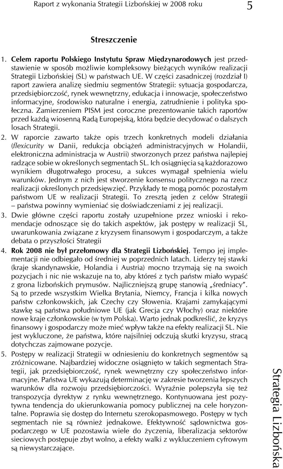 W czêœci zasadniczej (rozdzia³ I) raport zawiera analizê siedmiu segmentów Strategii: sytuacja gospodarcza, przedsiêbiorczoœæ, rynek wewnêtrzny, edukacja i innowacje, spo³eczeñstwo informacyjne,