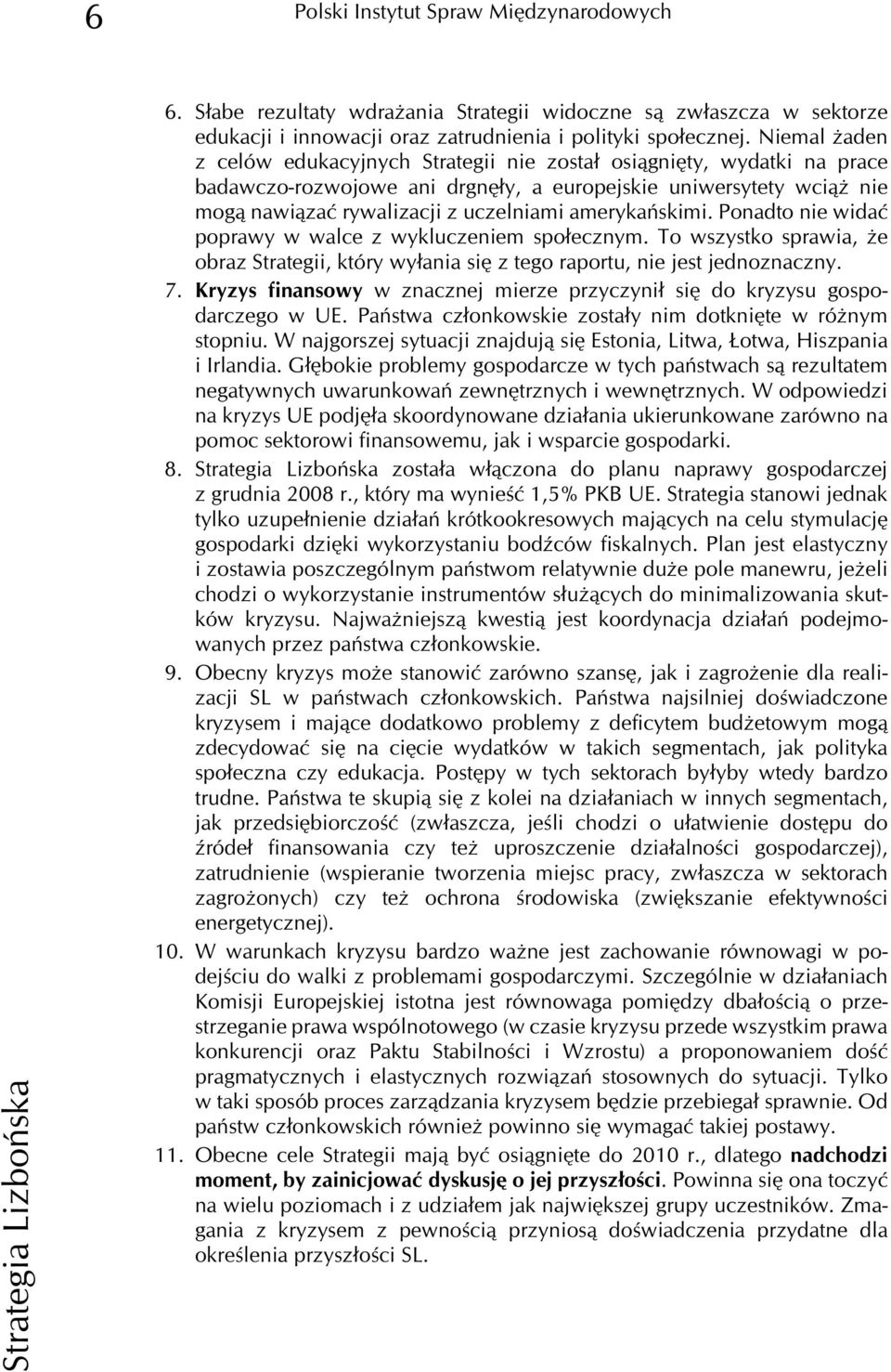 amerykañskimi. Ponadto nie widaæ poprawy w walce z wykluczeniem spo³ecznym. To wszystko sprawia, e obraz Strategii, który wy³ania siê z tego raportu, nie jest jednoznaczny. 7.