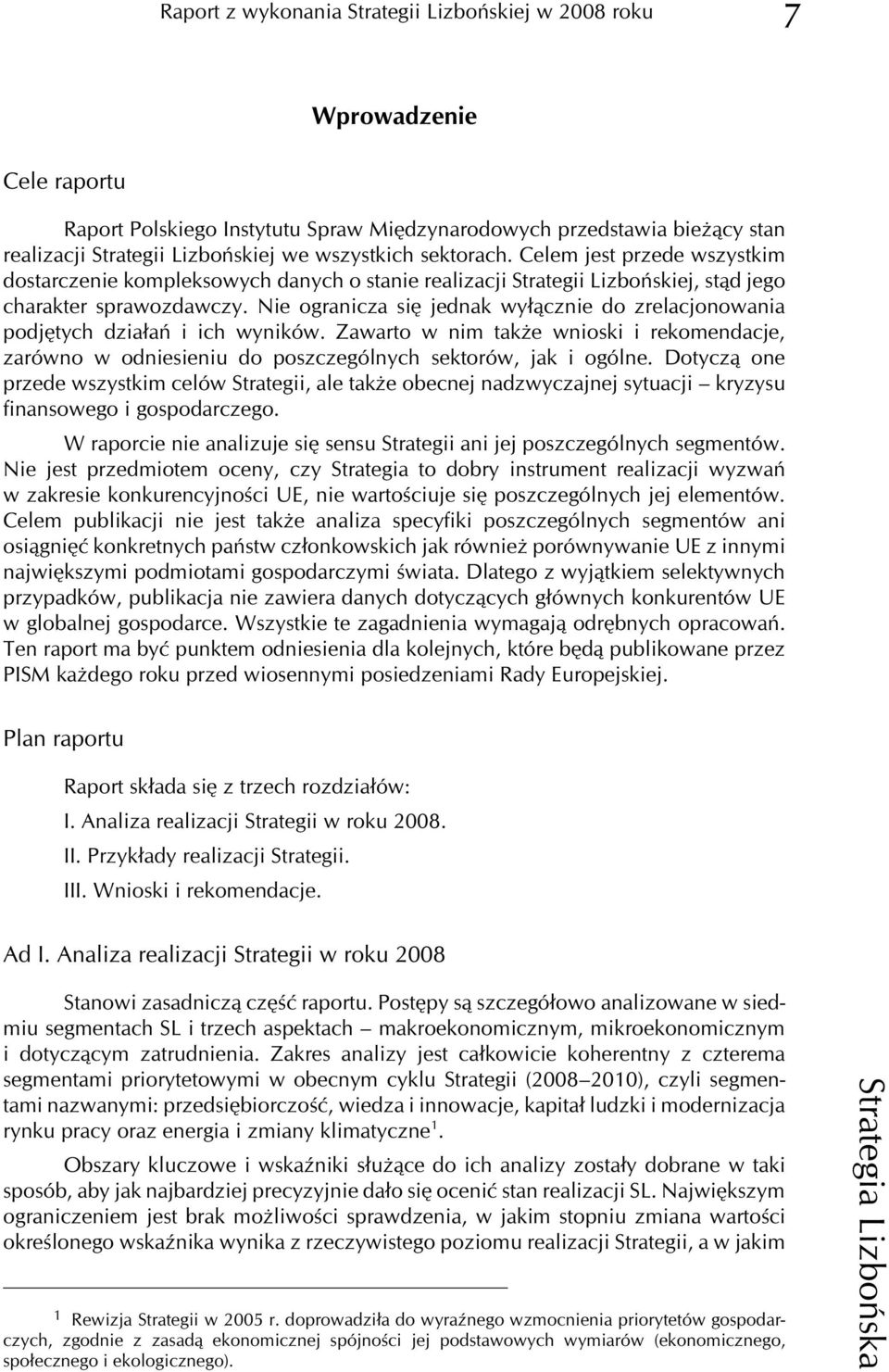 Nie ogranicza siê jednak wy³¹cznie do zrelacjonowania podjêtych dzia³añ i ich wyników. Zawarto w nim tak e wnioski i rekomendacje, zarówno w odniesieniu do poszczególnych sektorów, jak i ogólne.