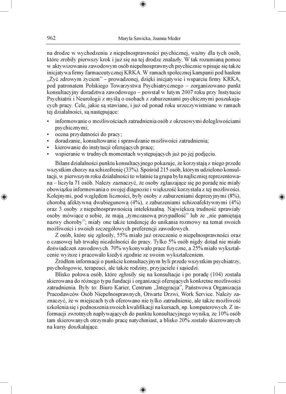 W ramach społecznej kampanii pod hasłem Żyć zdrowym życiem prowadzonej, dzięki inicjatywie i wsparciu firmy KRKA, pod patronatem Polskiego Towarzystwa Psychiatrycznego zorganizowano punkt