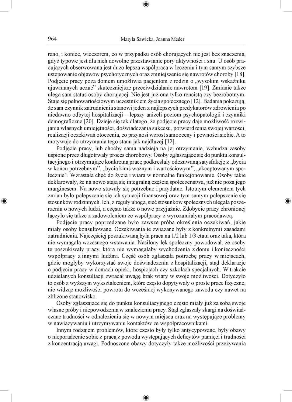 Podjęcie pracy poza domem umożliwia pacjentom z rodzin o wysokim wskaźniku ujawnianych uczuć skuteczniejsze przeciwdziałanie nawrotom [19]. Zmianie także ulega sam status osoby chorującej.