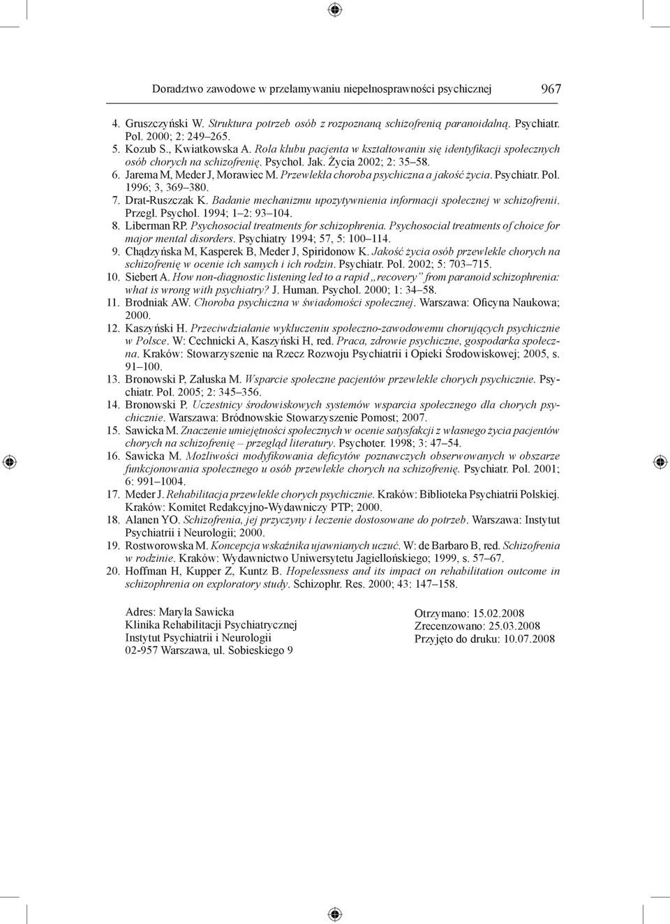 Przewlekła choroba psychiczna a jakość życia. Psychiatr. Pol. 1996; 3, 369 380. 7. Drat-Ruszczak K. Badanie mechanizmu upozytywnienia informacji społecznej w schizofrenii. Przegl. Psychol.