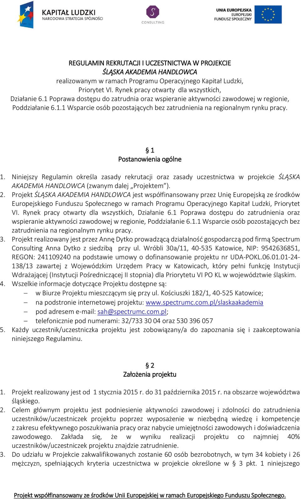 Niniejszy Regulamin określa zasady rekrutacji oraz zasady uczestnictwa w projekcie ŚLĄSKA AKADEMIA HANDLOWCA (zwanym dalej Projektem ). 2.