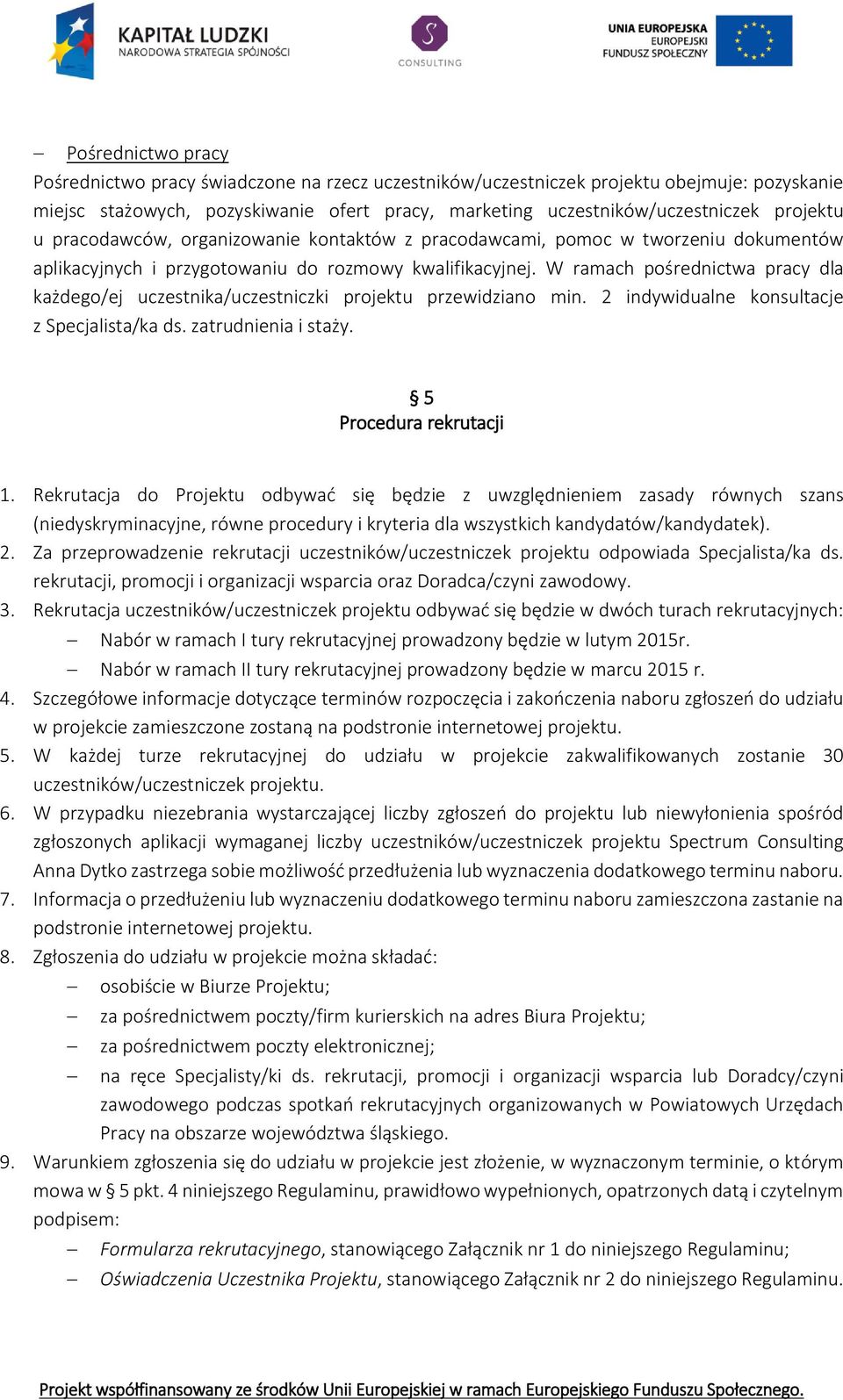 W ramach pośrednictwa pracy dla każdego/ej uczestnika/uczestniczki projektu przewidziano min. 2 indywidualne konsultacje z Specjalista/ka ds. zatrudnienia i staży. 5 Procedura rekrutacji 1.