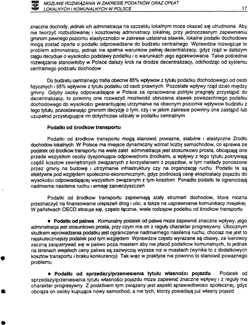 odprowadzane do budzetu centralnego Wprawdzie rozwiązuje to problem administracji, jednak nie spełnia warunkow pełnej decentralizacji, gdyz rząd w dalszym ciągu decyduje o wysokości podstawy podatku