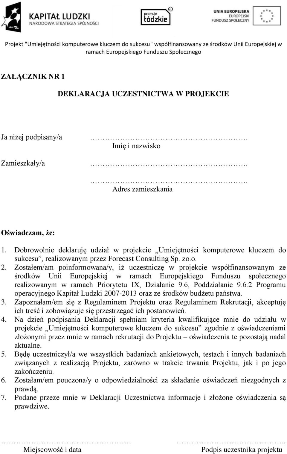 Zostałem/am poinformowana/y, iż uczestniczę w projekcie współfinansowanym ze środków Unii Europejskiej w ramach Europejskiego Funduszu społecznego realizowanym w ramach Priorytetu IX, Działanie 9.