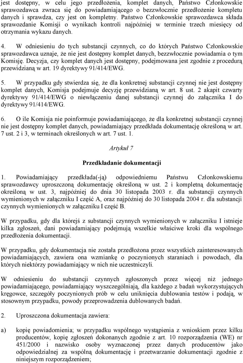 W odniesieniu do tych substancji czynnych, co do których Państwo Członkowskie sprawozdawca uznaje, że nie jest dostępny komplet danych, bezzwłocznie powiadamia o tym Komisję.