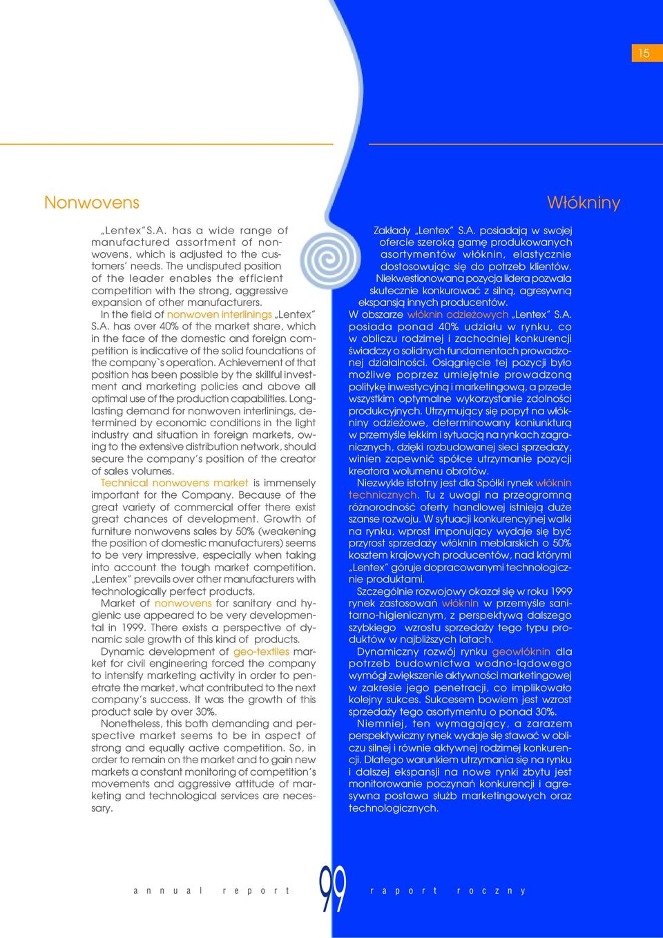 has over 40% of the market share, which in the face of the domestic and foreign com petition is indicative of the solid foundations of the company`s operation.