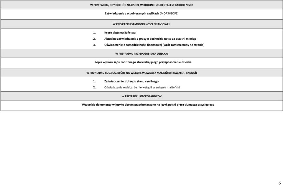 Oświadczenie o samodzielności finansowej (wzór zamieszczony na stronie) W PRZYPADKU PRZYSPOSOBIENIA DZIECKA: Kopia wyroku sądu rodzinnego stwierdzającego przysposobienie dziecka W