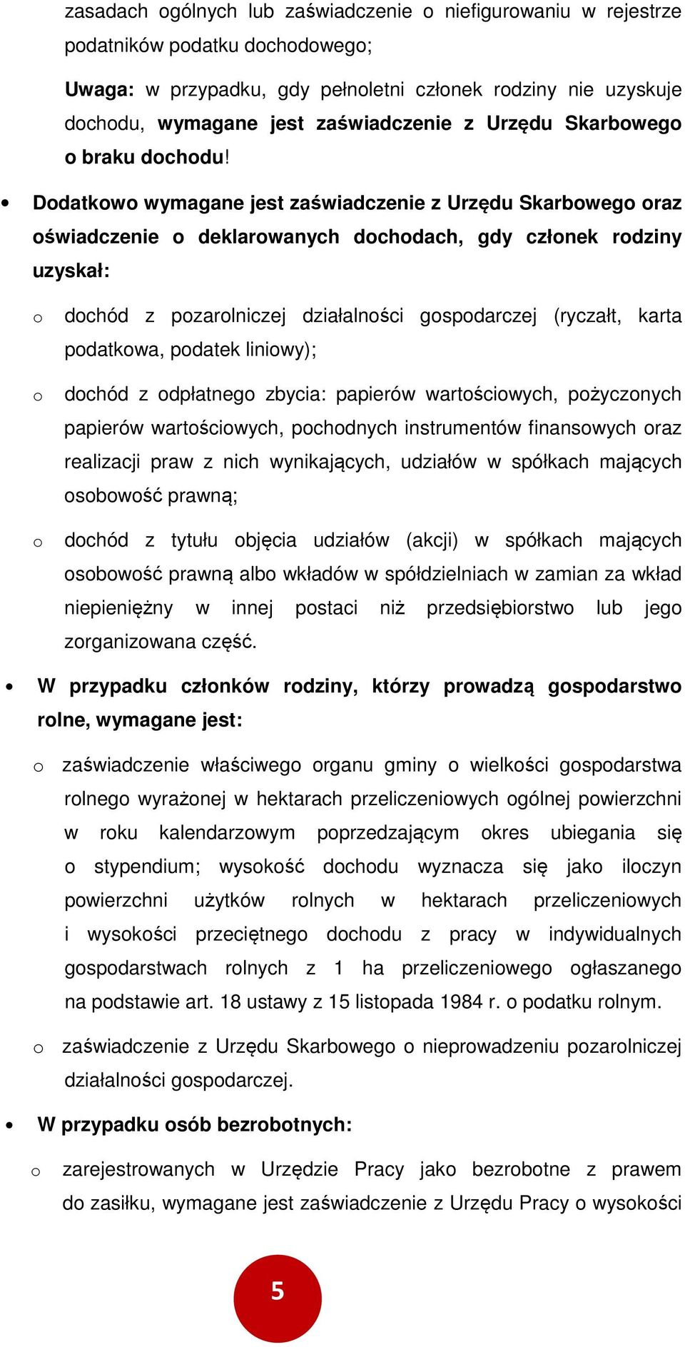 Ddatkw wymagane jest zaświadczenie z Urzędu Skarbweg raz świadczenie deklarwanych dchdach, gdy człnek rdziny uzyskał: dchód z pzarlniczej działalnści gspdarczej (ryczałt, karta pdatkwa, pdatek