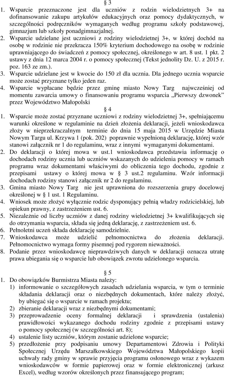 Wsparcie udzielane jest uczniowi z rodziny wielodzietnej 3+, w której dochód na osobę w rodzinie nie przekracza 150% kryterium dochodowego na osobę w rodzinie uprawniającego do świadczeń z pomocy