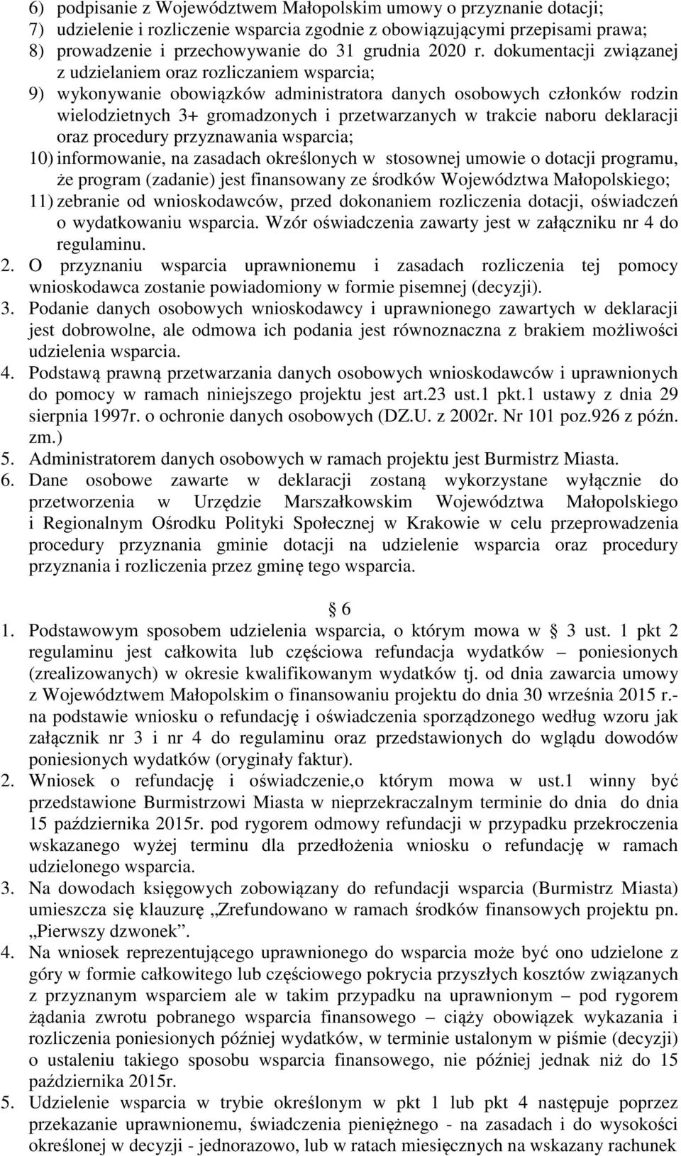 naboru deklaracji oraz procedury przyznawania wsparcia; 10) informowanie, na zasadach określonych w stosownej umowie o dotacji programu, że program (zadanie) jest finansowany ze środków Województwa