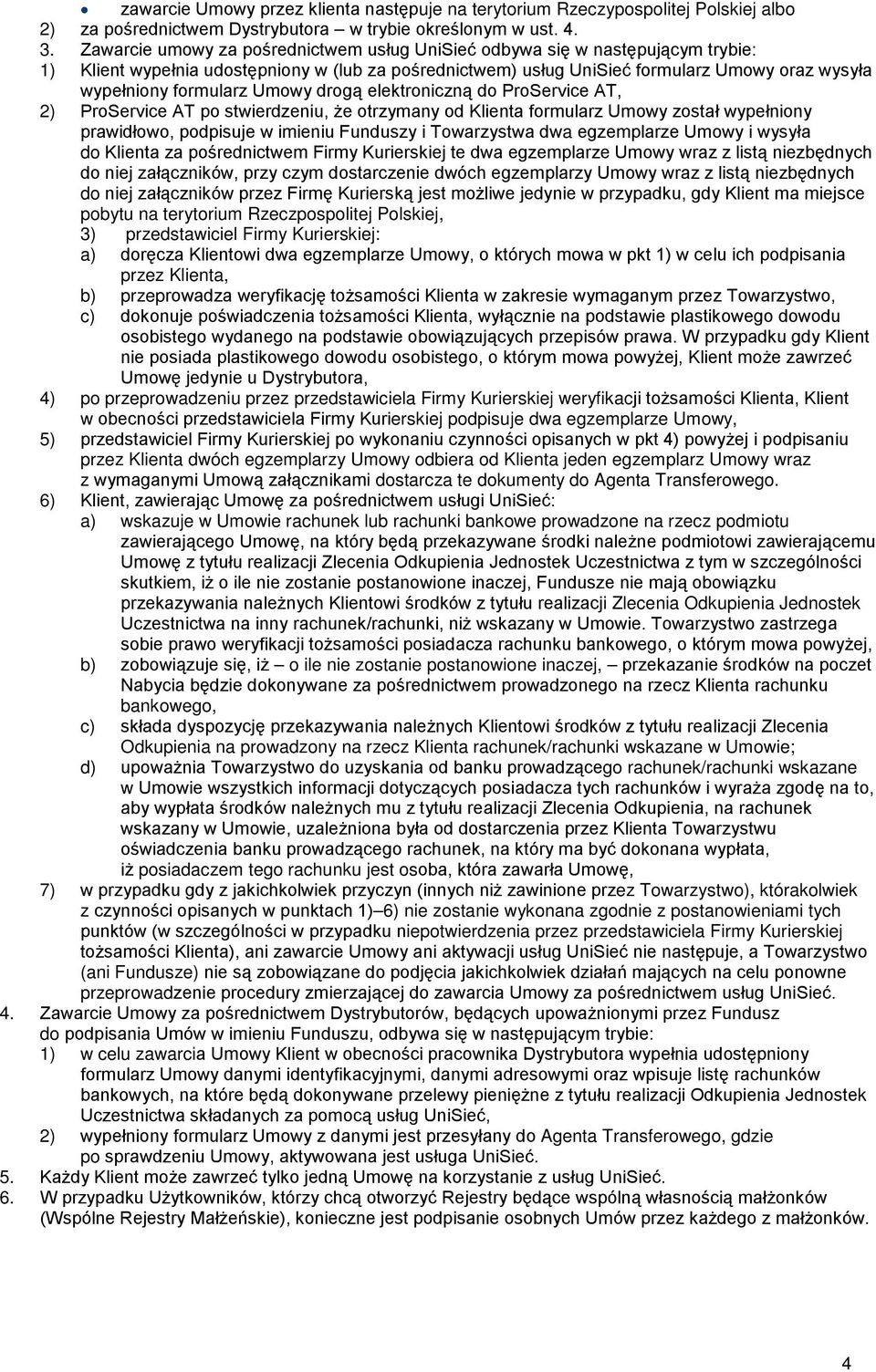 Umowy drogą elektroniczną do ProService AT, 2) ProService AT po stwierdzeniu, że otrzymany od Klienta formularz Umowy został wypełniony prawidłowo, podpisuje w imieniu Funduszy i Towarzystwa dwa