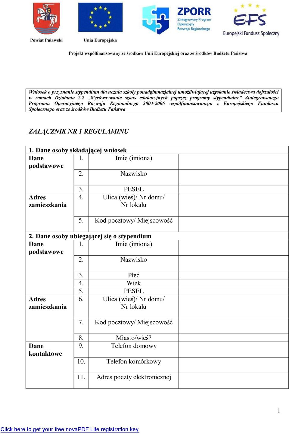 środków Budżetu Państwa ZAŁĄCZNIK NR 1 REGULAMINU 1. Dane osoby składającej wniosek Dane 1. Imię (imiona) podstawowe 2. Nazwisko Adres zamieszkania 3. PESEL 4. Ulica (wieś)/ Nr domu/ Nr lokalu 5.