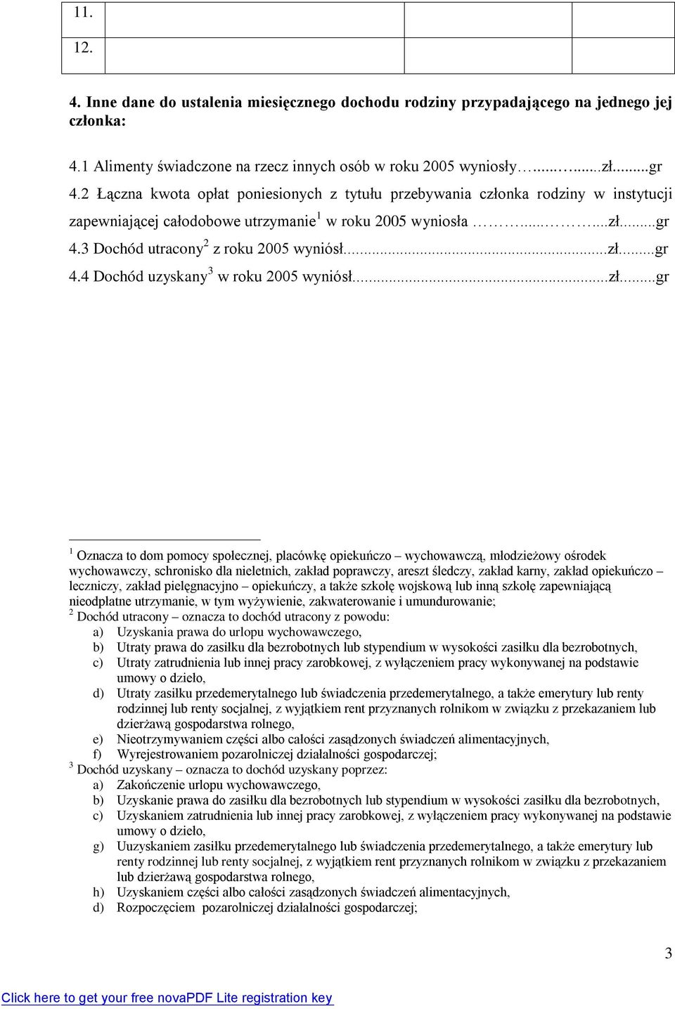 ..zł...gr 4.4 Dochód uzyskany 3 w roku 2005 wyniósł...zł...gr 1 Oznacza to dom pomocy społecznej, placówkę opiekuńczo wychowawczą, młodzieżowy ośrodek wychowawczy, schronisko dla nieletnich, zakład