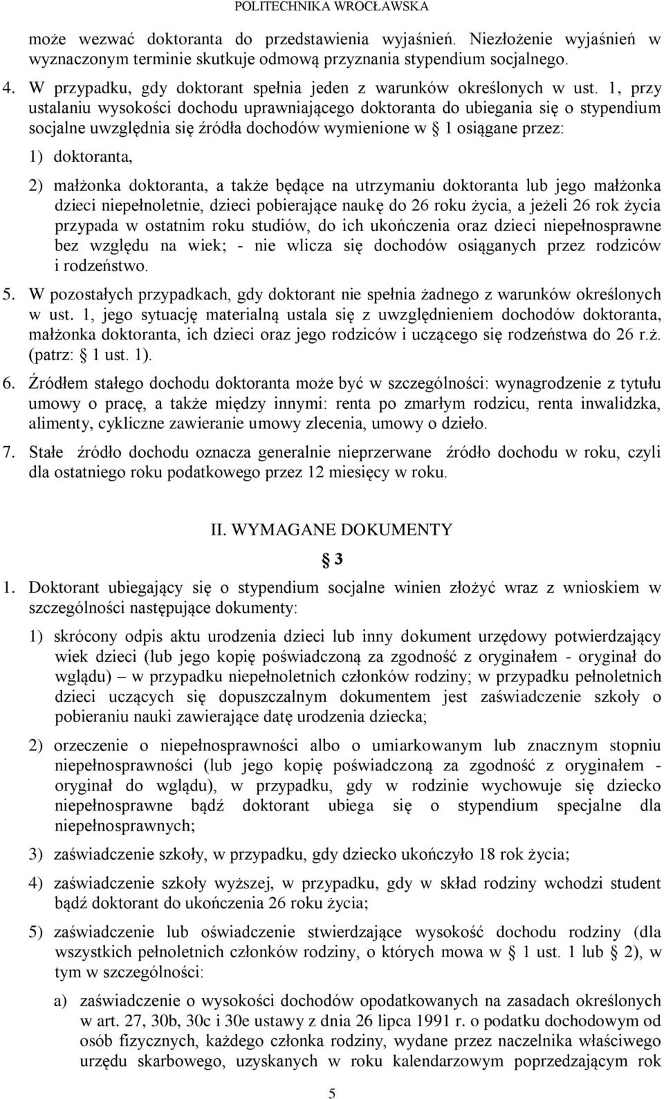 1, przy ustalaniu wysokości dochodu uprawniającego doktoranta do ubiegania się o stypendium socjalne uwzględnia się źródła dochodów wymienione w 1 osiągane przez: 1) doktoranta, 2) małżonka