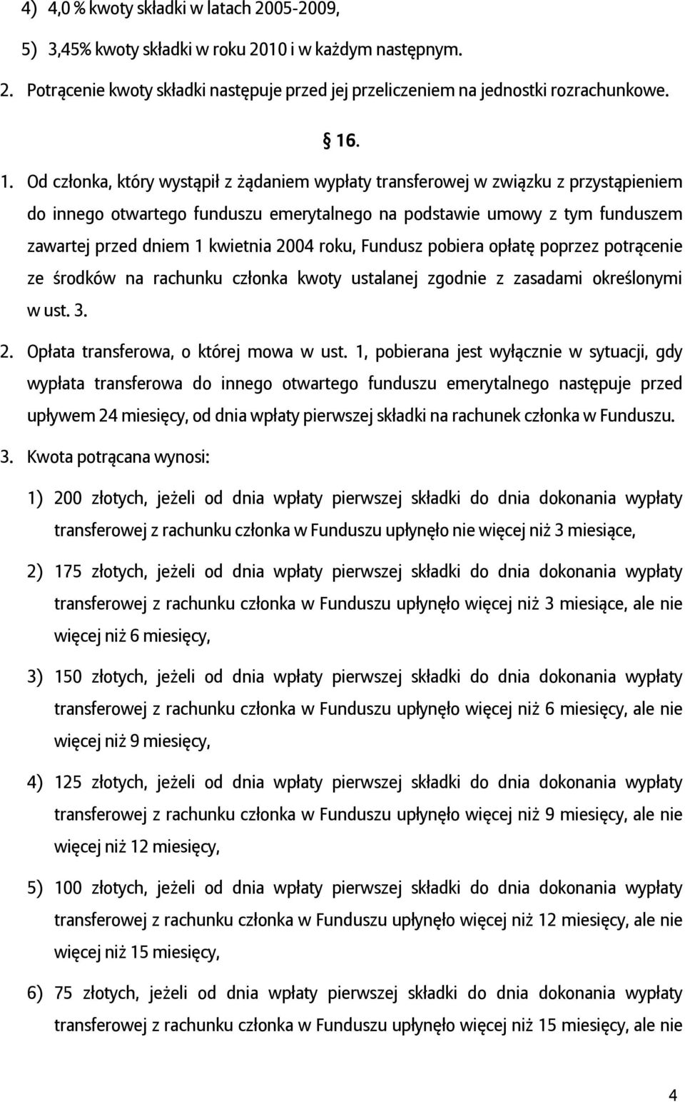 2004 roku, Fundusz pobiera opłatę poprzez potrącenie ze środków na rachunku członka kwoty ustalanej zgodnie z zasadami określonymi w ust. 3. 2. Opłata transferowa, o której mowa w ust.