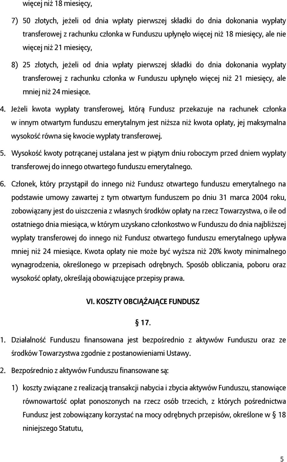 Jeżeli kwota wypłaty transferowej, którą Fundusz przekazuje na rachunek członka w innym otwartym funduszu emerytalnym jest niższa niż kwota opłaty, jej maksymalna wysokość równa się kwocie wypłaty