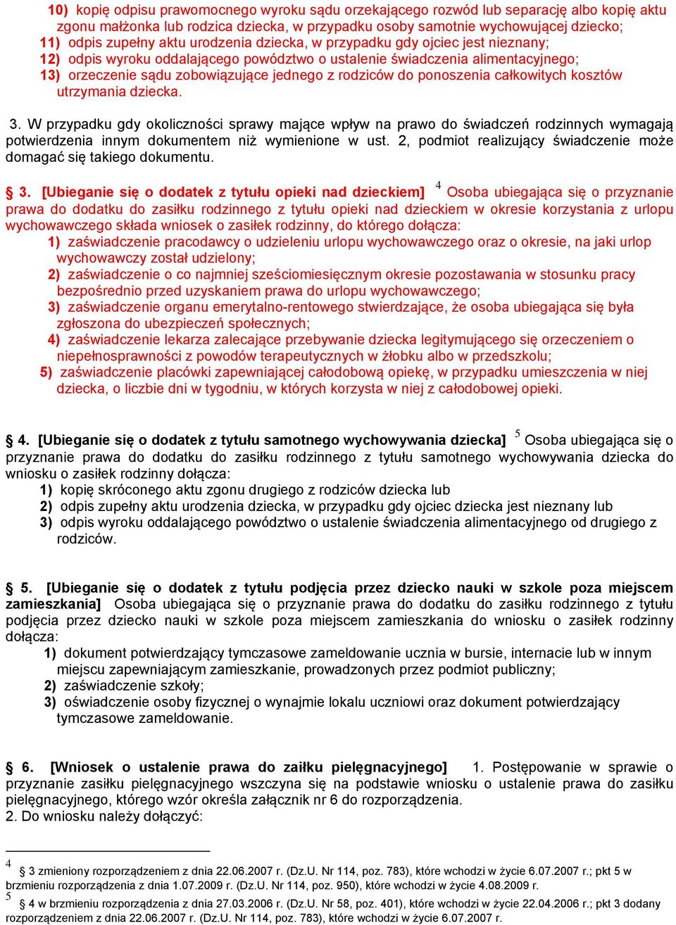 ponoszenia całkowitych kosztów utrzymania dziecka. 3. W przypadku gdy okoliczności sprawy mające wpływ na prawo do świadczeń rodzinnych wymagają potwierdzenia innym dokumentem niż wymienione w ust.