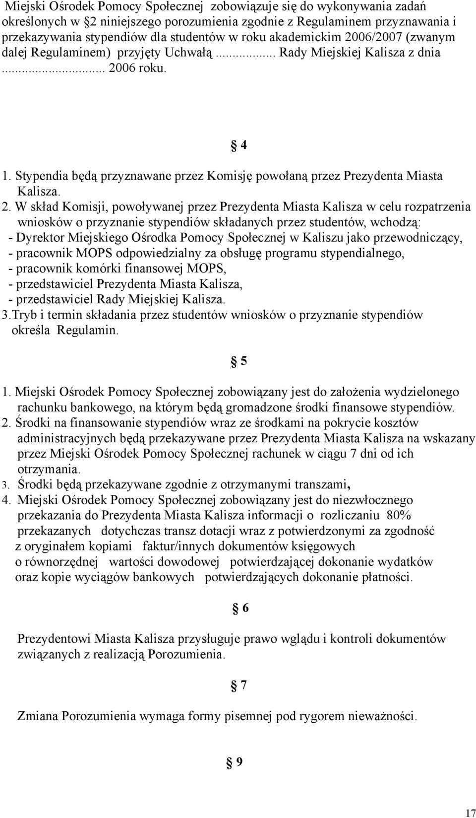 2. W skład Komisji, powoływanej przez Prezydenta Miasta Kalisza w celu rozpatrzenia wniosków o przyznanie stypendiów składanych przez studentów, wchodzą: - Dyrektor Miejskiego Ośrodka Pomocy