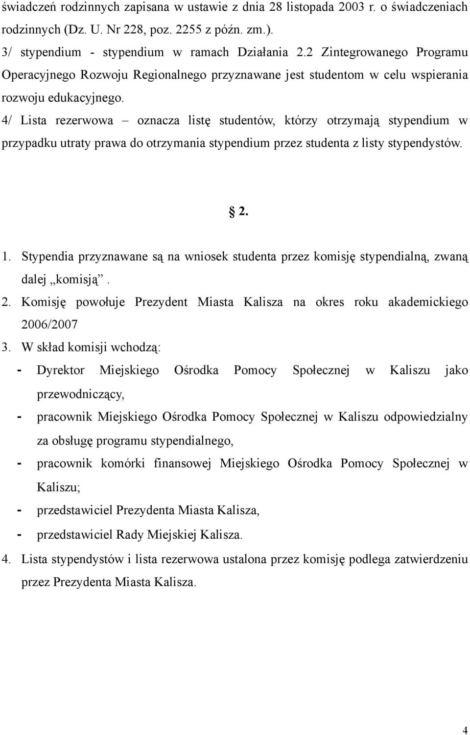 4/ Lista rezerwowa oznacza listę studentów, którzy otrzymają stypendium w przypadku utraty prawa do otrzymania stypendium przez studenta z listy stypendystów. 2. 1.