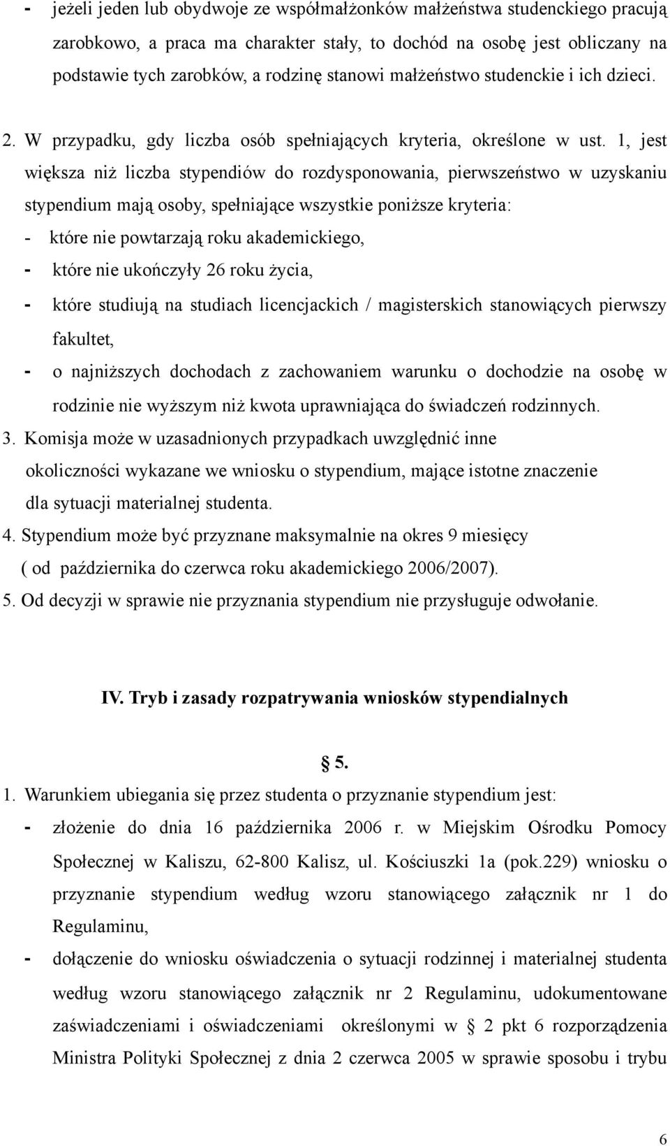 1, jest większa niż liczba stypendiów do rozdysponowania, pierwszeństwo w uzyskaniu stypendium mają osoby, spełniające wszystkie poniższe kryteria: - które nie powtarzają roku akademickiego, - które