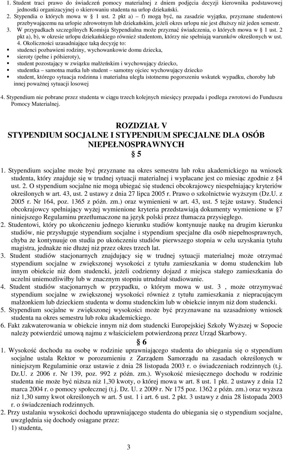 2 pkt a) f) mogą być, na zasadzie wyjątku, przyznane studentowi przebywającemu na urlopie zdrowotnym lub dziekańskim, jeżeli okres urlopu nie jest dłuższy niż jeden semestr. 3.