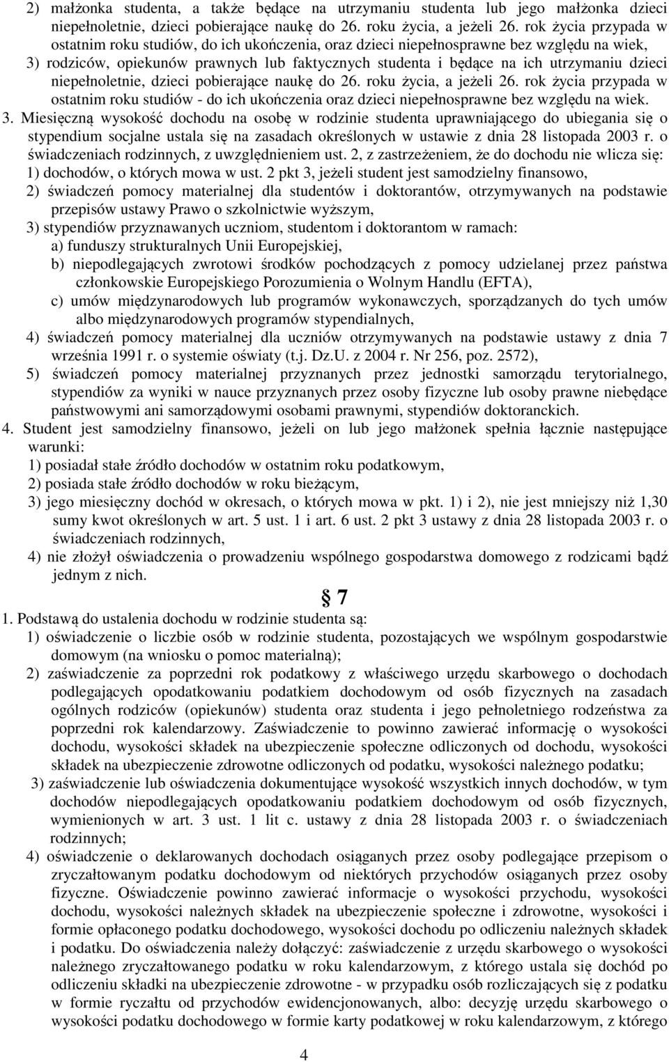 dzieci niepełnoletnie, dzieci pobierające naukę do 26. roku życia, a jeżeli 26. rok życia przypada w ostatnim roku studiów - do ich ukończenia oraz dzieci niepełnosprawne bez względu na wiek. 3.