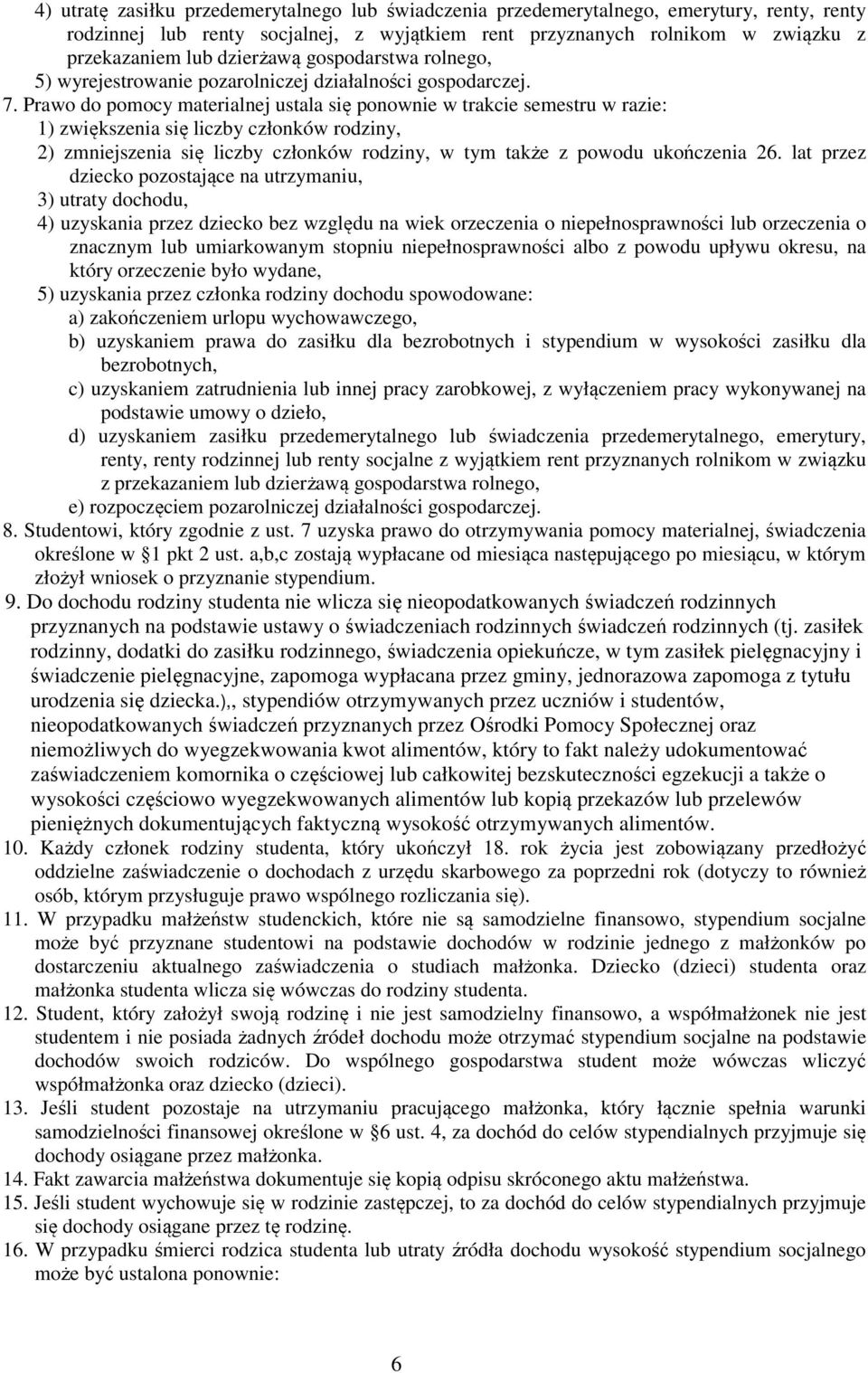 Prawo do pomocy materialnej ustala się ponownie w trakcie semestru w razie: 1) zwiększenia się liczby członków rodziny, 2) zmniejszenia się liczby członków rodziny, w tym także z powodu ukończenia 26.