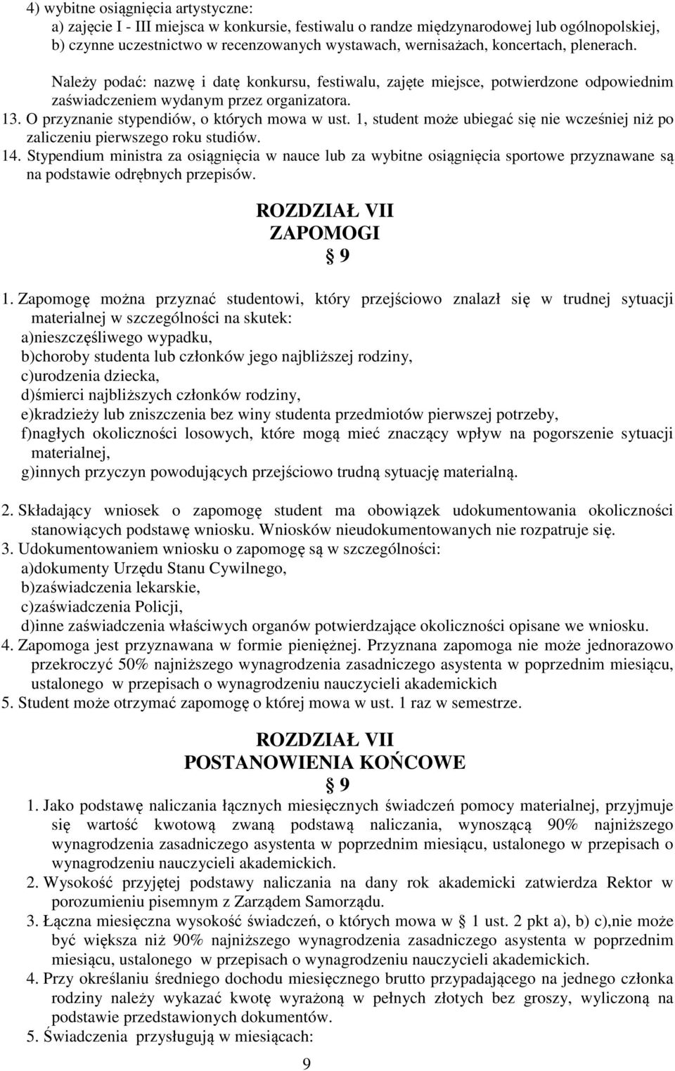 O przyznanie stypendiów, o których mowa w ust. 1, student może ubiegać się nie wcześniej niż po zaliczeniu pierwszego roku studiów. 14.