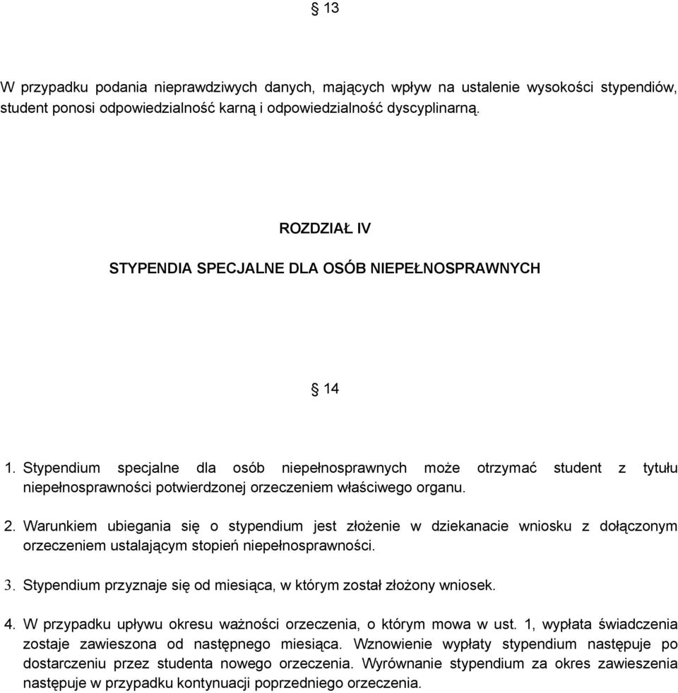 Stypendium specjalne dla osób niepełnosprawnych może otrzymać student z tytułu niepełnosprawności potwierdzonej orzeczeniem właściwego organu. 2.