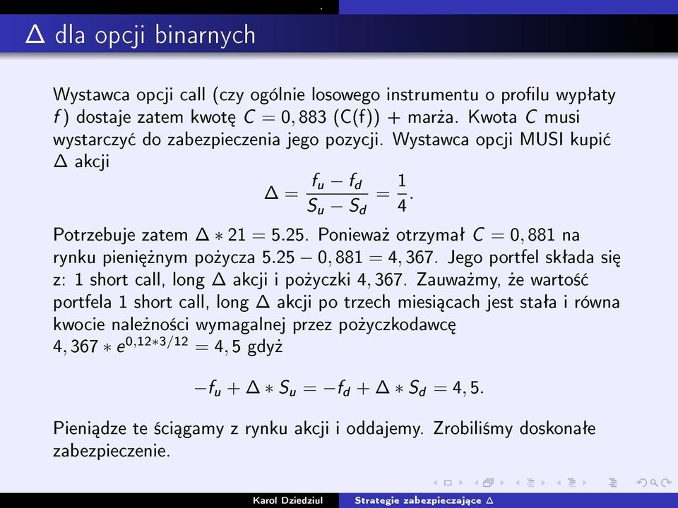 = 4, 367 Jego portfel skªada si z: 1 short call, long akcji i po»yczki 4, 367 Zauwa»my,»e warto± portfela 1 short call, long akcji po trzech miesi cach jest staªa i równa