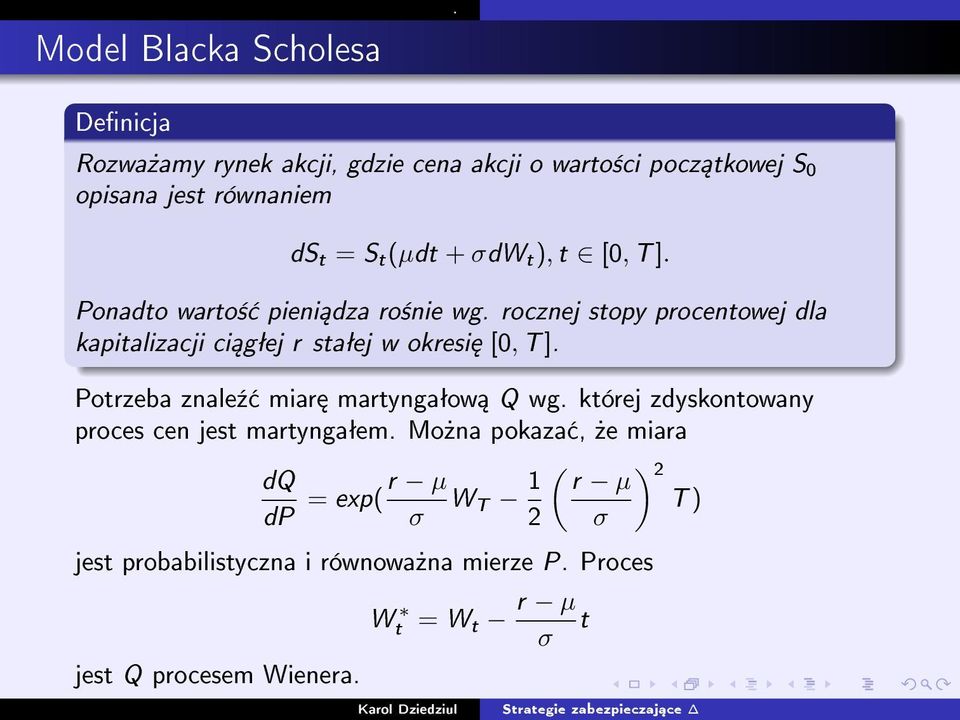 okresi [0, T ] Potrzeba znale¹ miar martyngaªow Q wg której zdyskontowany proces cen jest martyngaªem Mo»na pokaza,»e miara dq