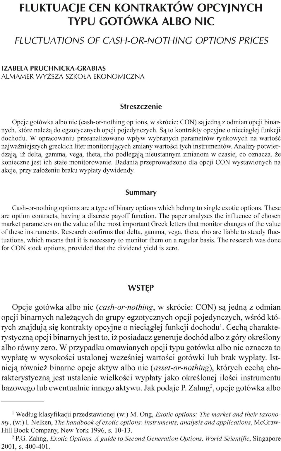 W opracowaniu przeanalizowano wp³yw wybranych parametrów rynkowych na wartoœæ najwa niejszych greckich liter monitoruj¹cych zmiany wartoœci tych instrumentów.