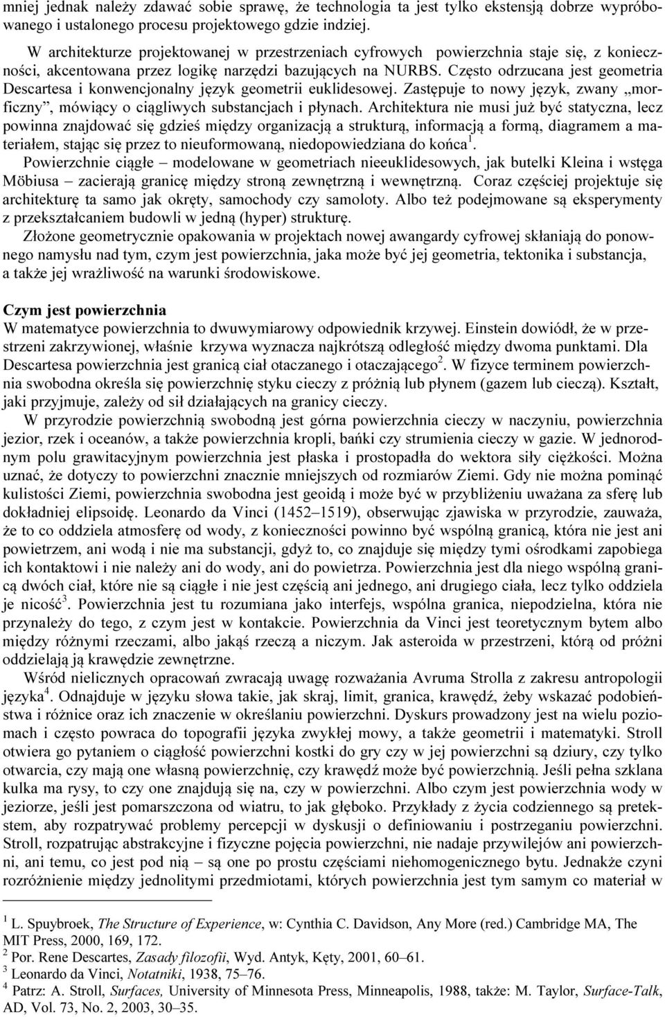 Często odrzucana jest geometria Descartesa i konwencjonalny język geometrii euklidesowej. Zastępuje to nowy język, zwany morficzny, mówiący o ciągliwych substancjach i płynach.