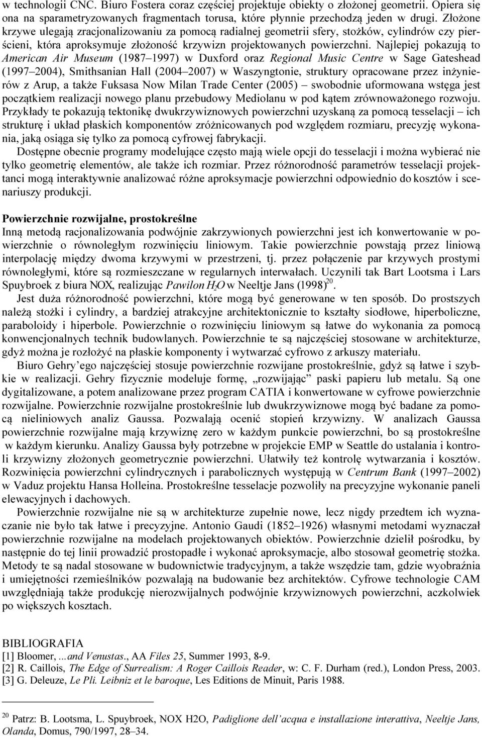 Najlepiej pokazują to American Air Museum (1987 1997) w Duxford oraz Regional Music Centre w Sage Gateshead (1997 2004), Smithsanian Hall (2004 2007) w Waszyngtonie, struktury opracowane przez