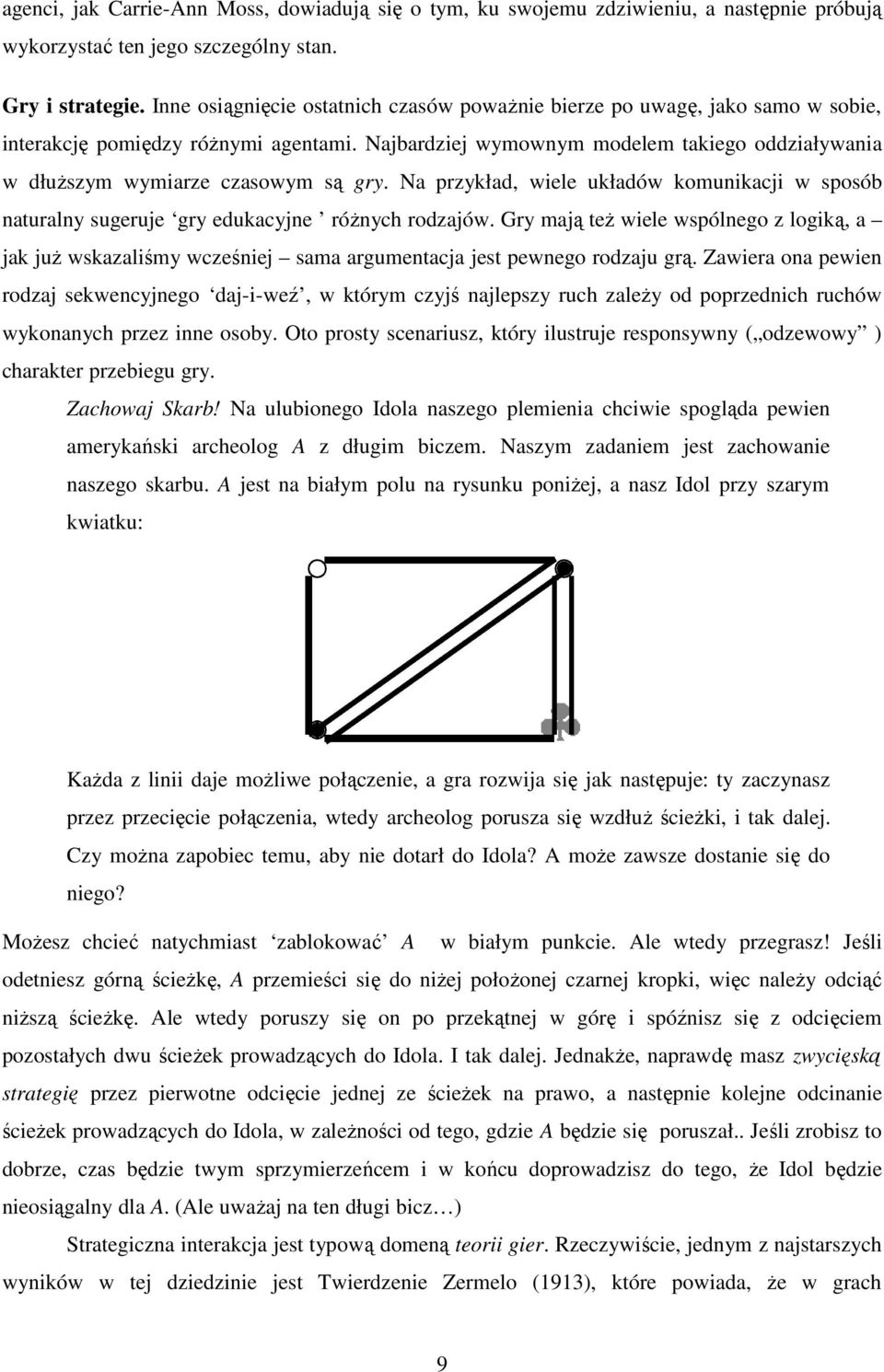 Najbardziej wymownym modelem takiego oddziaływania w dłuŝszym wymiarze czasowym są gry. Na przykład, wiele układów komunikacji w sposób naturalny sugeruje gry edukacyjne róŝnych rodzajów.