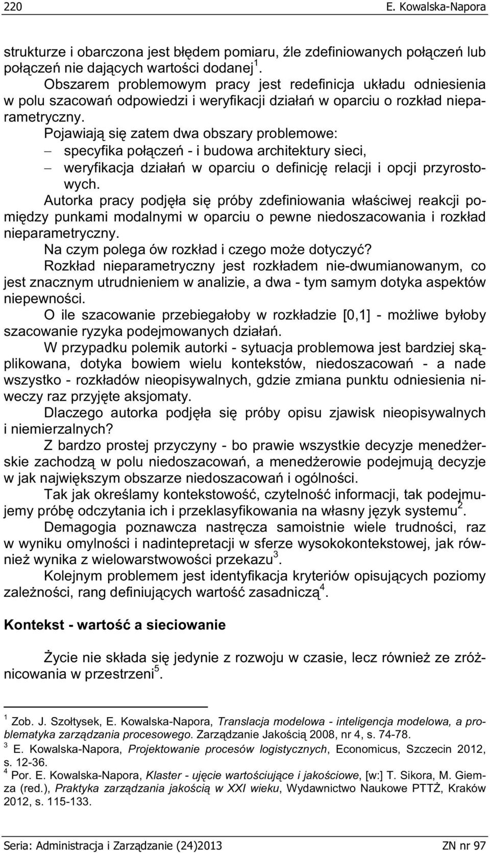 Pojawiaj si zatem dwa obszary problemowe: specyfika po cze - i budowa architektury sieci, weryfikacja dzia a w oparciu o definicj relacji i opcji przyrostowych.