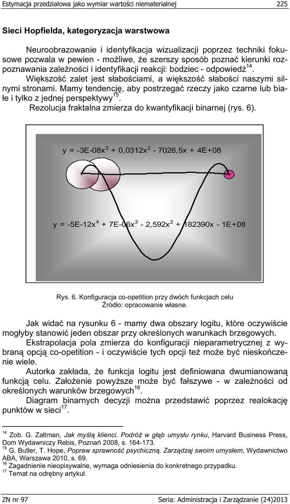 Mamy tendencj, aby postrzega rzeczy jako czarne lub bia- e i tylko z jednej perspektywy 15. Rezolucja fraktalna zmierza do kwantyfikacji binarnej (rys. 6).