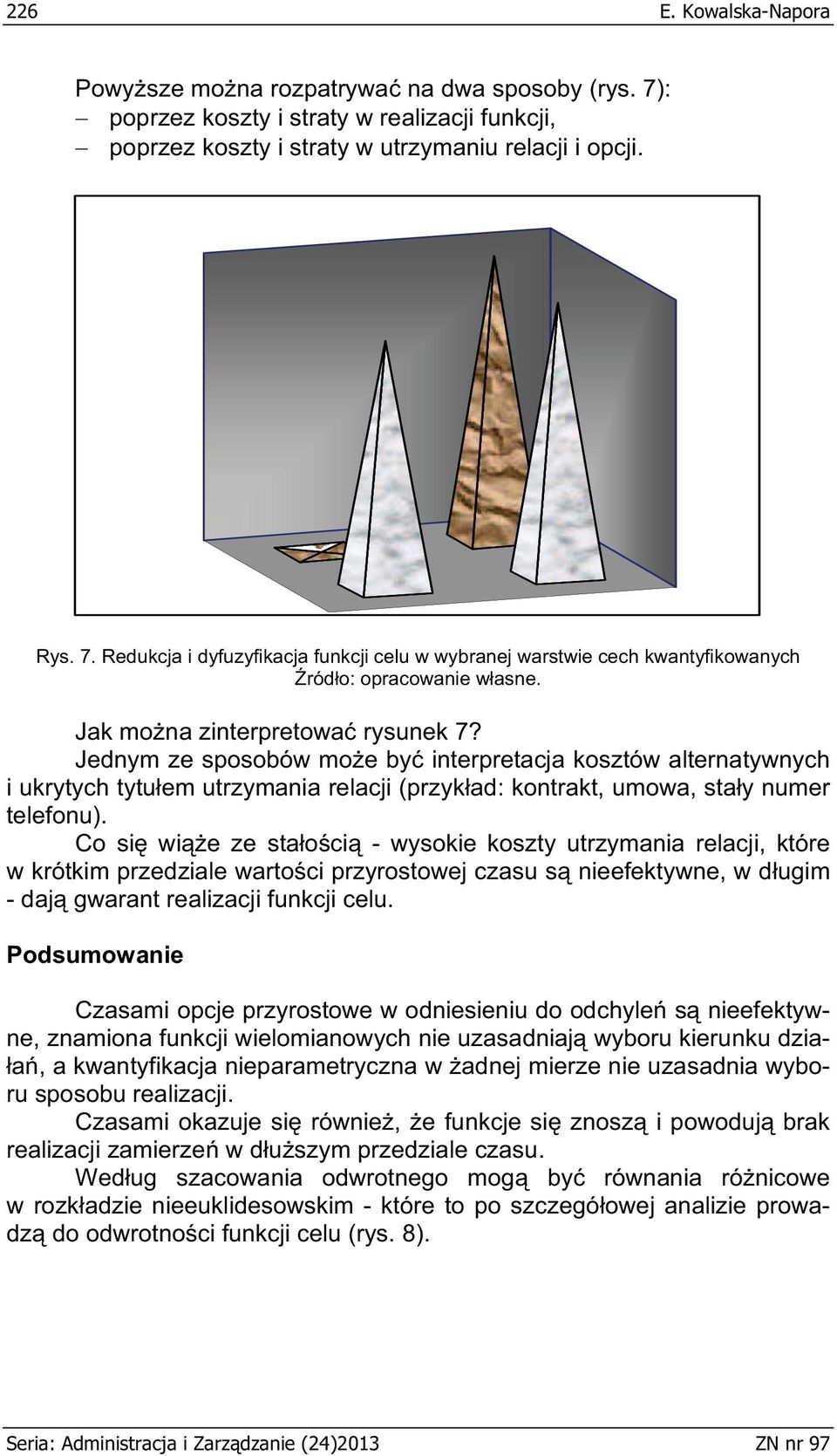 Co si wi e ze sta o ci - wysokie koszty utrzymania relacji, które w krótkim przedziale warto ci przyrostowej czasu s nieefektywne, w d ugim - daj gwarant realizacji funkcji celu.