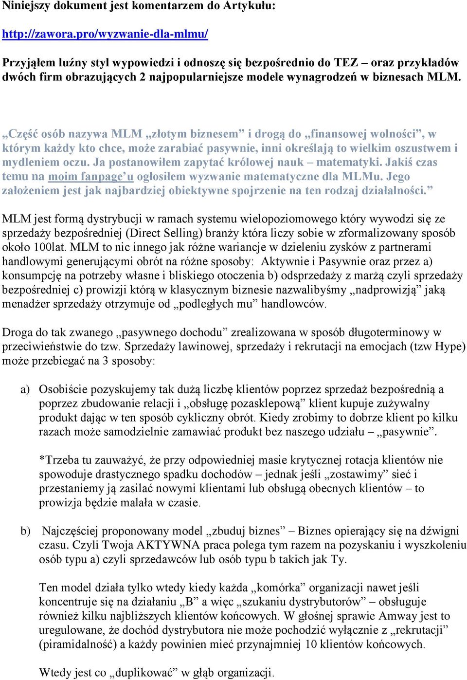 Część osób nazywa MLM złotym biznesem i drogą do finansowej wolności, w którym każdy kto chce, może zarabiać pasywnie, inni określają to wielkim oszustwem i mydleniem oczu.