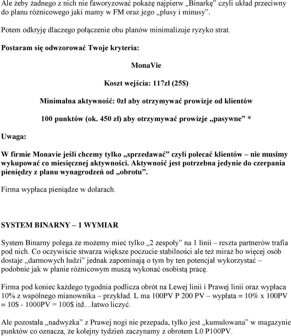 Postaram się odwzorować Twoje kryteria: Uwaga: MonaVie Koszt wejścia: 117zł (25$) Minimalna aktywność: 0zł aby otrzymywać prowizje od klientów 100 punktów (ok.