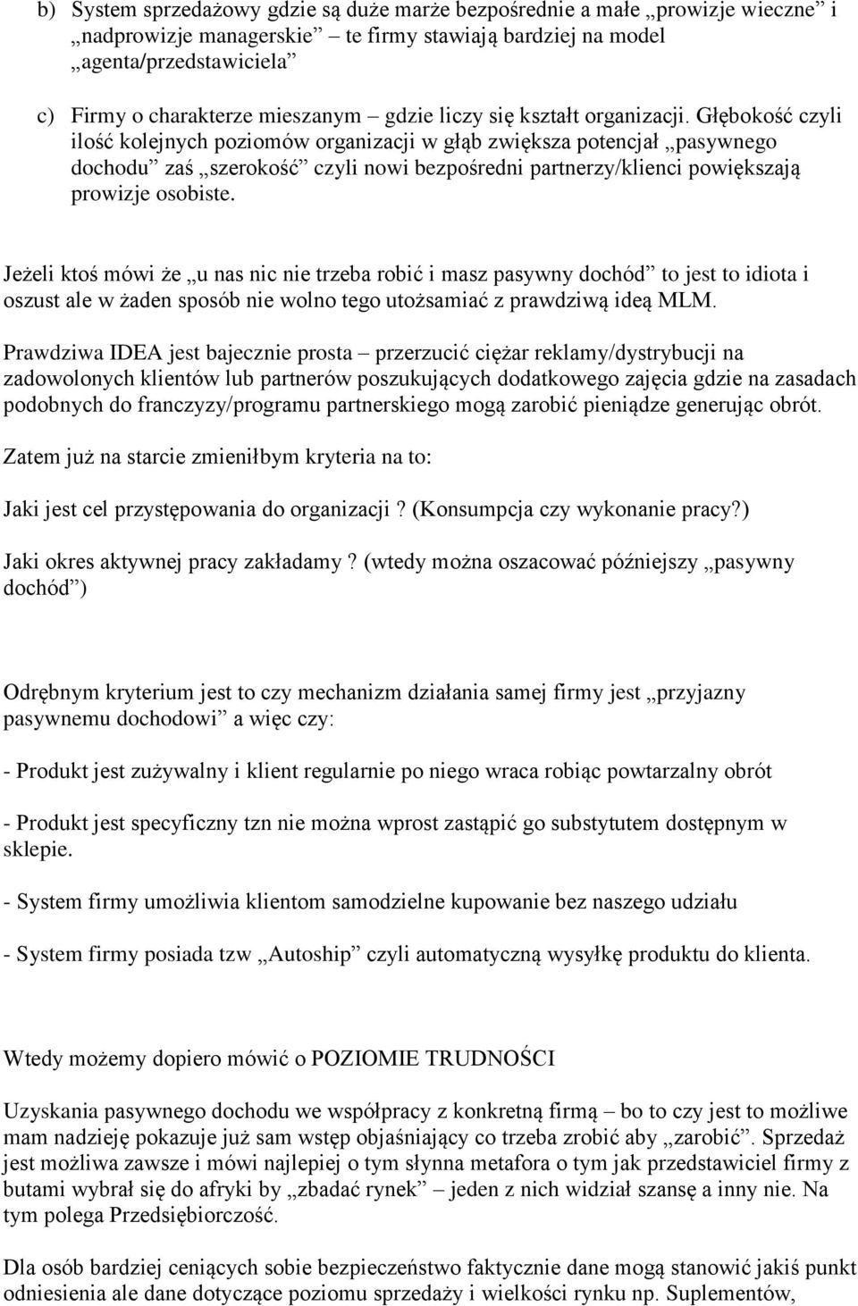 Głębokość czyli ilość kolejnych poziomów organizacji w głąb zwiększa potencjał pasywnego dochodu zaś szerokość czyli nowi bezpośredni partnerzy/klienci powiększają prowizje osobiste.