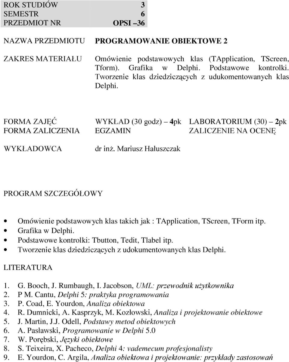 Grafika w Delphi. Podstawowe kontrolki: Tbutton, Tedit, Tlabel itp. 7ZRU]HQLHNODVG]LHG]LF]F\FK]XGRNXPHQWRZDQ\FKNODV'elphi. 1. G. Booch, J. Rumbaugh, I. Jacobson, 80/SU]HZRGQLNX*\WNRZQLND 2. P M.