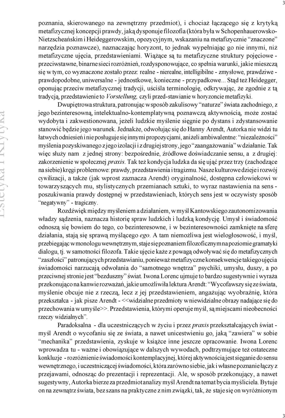 Wiążące są tu metafizyczne struktury pojęciowe - przeciwstawne, binarne sieci rozróżnień, rozdysponowujące, co spełnia warunki, jakie mieszczą się w tym, co wyznaczone zostało przez: realne -