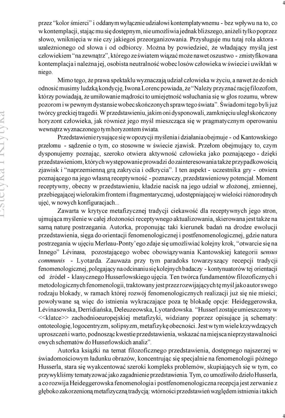 Można by powiedzieć, że władający myślą jest człowiekiem na zewnątrz, którego ze światem wiązać może nawet oszustwo - zmistyfikowana kontemplacja i należna jej, osobista neutralność wobec losów