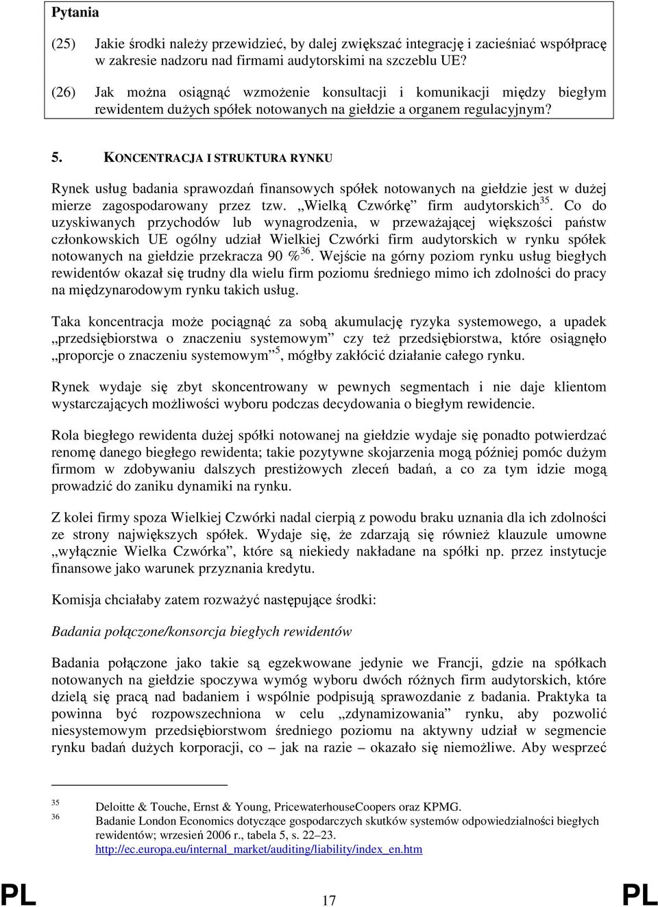 KONCENTRACJA I STRUKTURA RYNKU Rynek usług badania sprawozdań finansowych spółek notowanych na giełdzie jest w duŝej mierze zagospodarowany przez tzw. Wielką Czwórkę firm audytorskich 35.