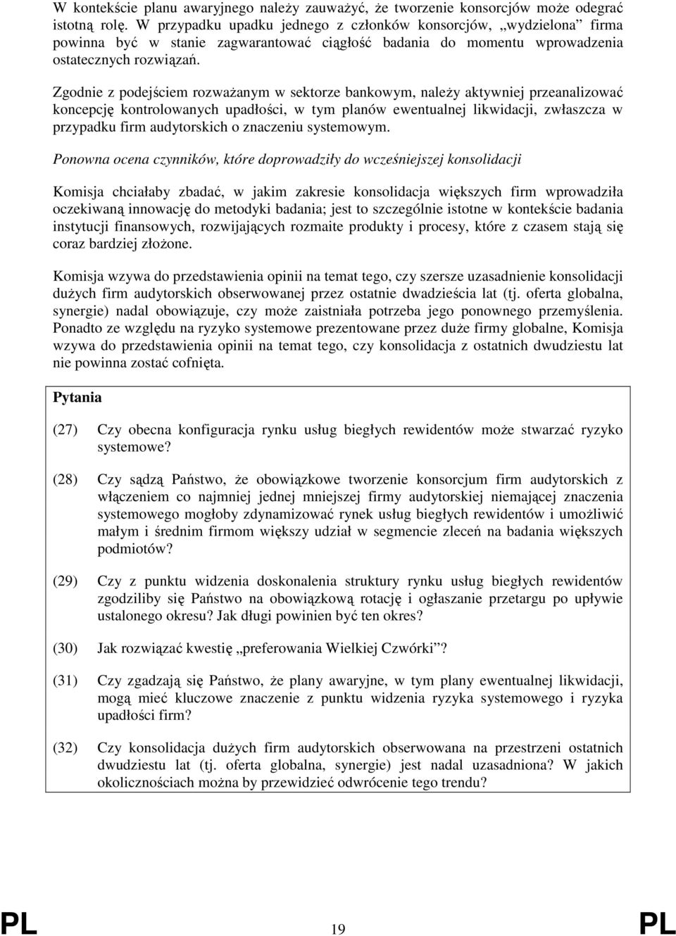 Zgodnie z podejściem rozwaŝanym w sektorze bankowym, naleŝy aktywniej przeanalizować koncepcję kontrolowanych upadłości, w tym planów ewentualnej likwidacji, zwłaszcza w przypadku firm audytorskich o