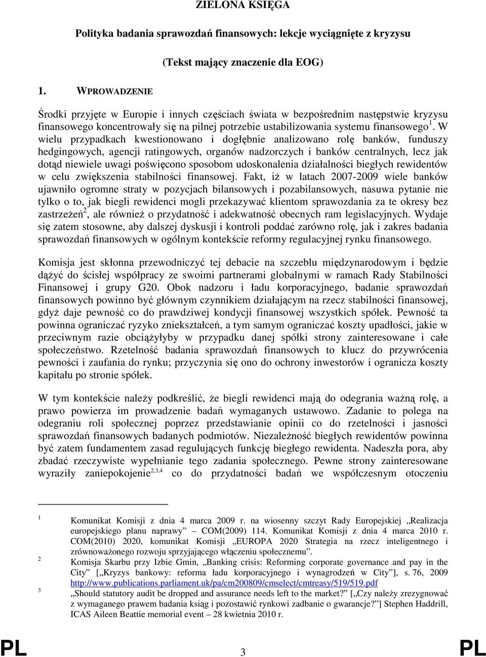 W wielu przypadkach kwestionowano i dogłębnie analizowano rolę banków, funduszy hedgingowych, agencji ratingowych, organów nadzorczych i banków centralnych, lecz jak dotąd niewiele uwagi poświęcono